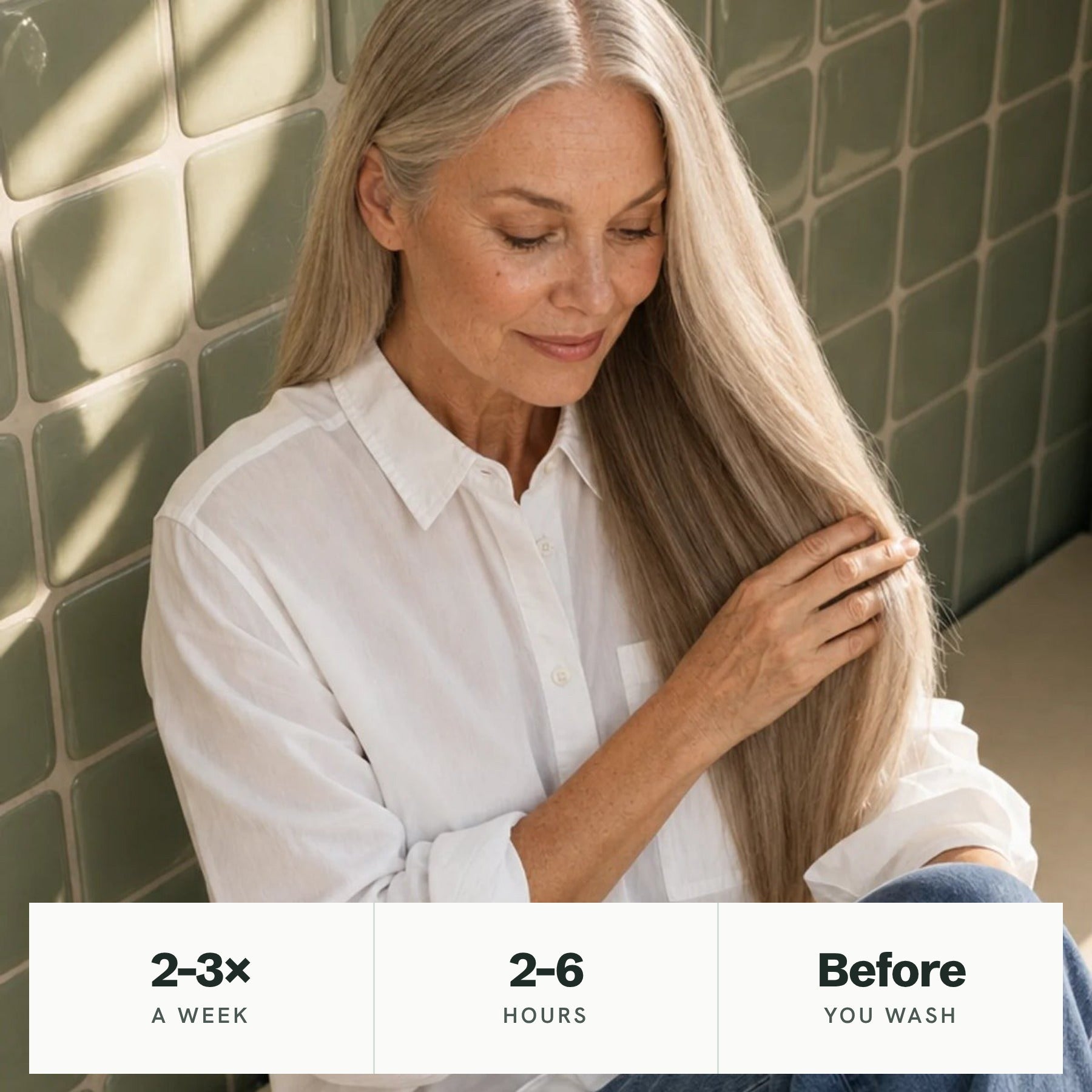 A woman with long silver hair: 2 to 3 times a week, 2 to 6 hours, before you wash